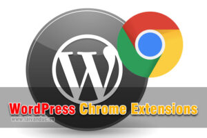 11 WordPress Chrome Extensions tuyệt vời  bạn nên sử dụng