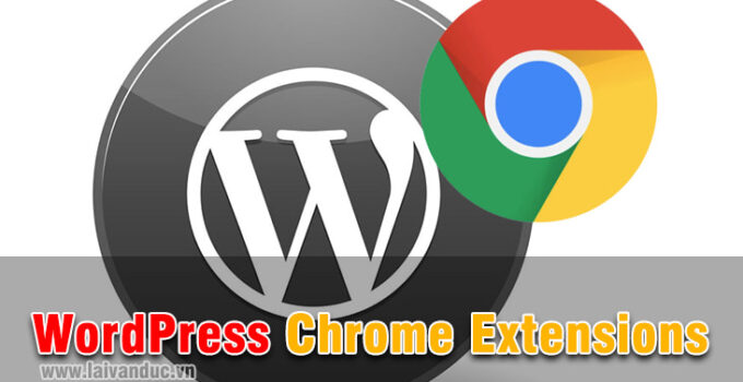 11 WordPress Chrome Extensions tuyệt vời  bạn nên sử dụng