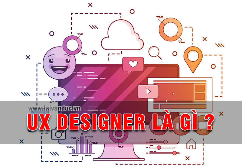 UX Designer – Người thiết kế trải nghiệm người dùng