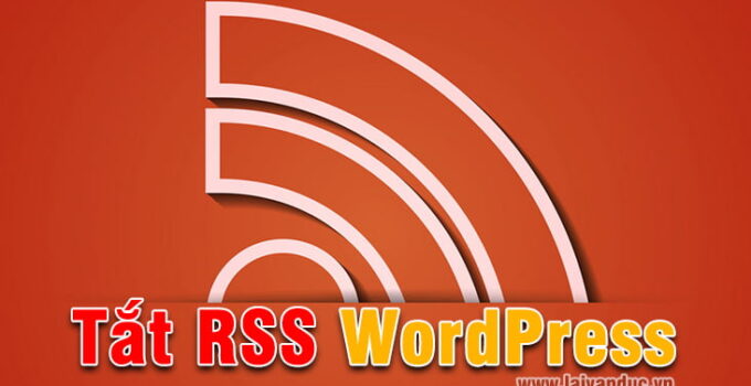 Tắt RSS WordPress như thế nào ?￼