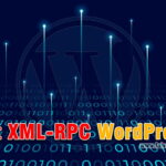 Tắt XML-RPC WordPress nhằm an toàn bảo mật WordPress