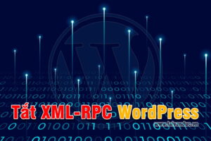 Tắt XML-RPC WordPress nhằm an toàn bảo mật WordPress