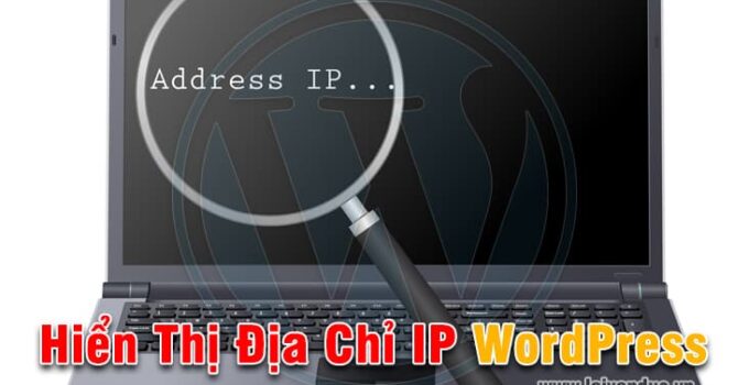 Hiển thị địa chỉ IP của người dùng trong WordPress nhanh nhất