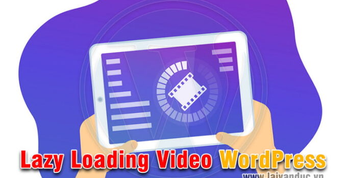 Lazy Loading Cho Video WordPress giúp tăng tốc Website